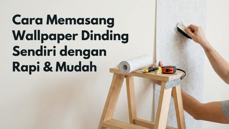 Cara Memasang Wallpaper Dinding Sendiri dengan Rapi & Mudah