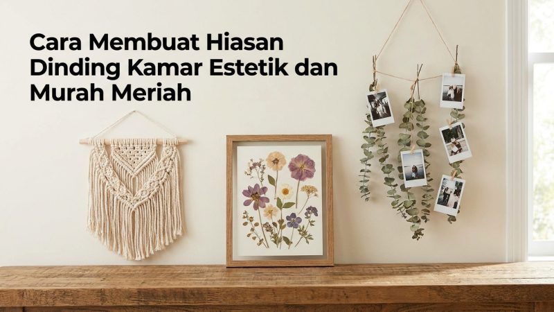 Cara Membuat Hiasan Dinding Kamar Estetik dan Murah Meriah